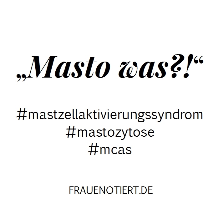 Mastozytose, Mastzellaktivierungssyndrom, Mastzellaktivitätssyndrom, MCAS, Mastzelle, Mastzellerkrankung, Mast Cell Activation Disease, Chronische Erkrankung, chronisch krank, unsichtbar krank, Chemikaliensensibilität, Fatigue, CFS, MCS, Muskelschmerzen, Rheuma, Fibromyalgie, Morbus Crohn, Arthritis, brainfog, Depression, Migräne